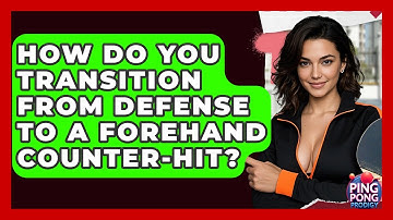 How Do You Transition From Defense To A Forehand Counter-hit? - Ping Pong Prodigy