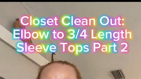 Closet Clean Out: elbow to 3/4 sleeves Part 2