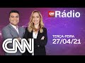 AO VIVO: CNN MANHÃ - 27/04/2021 | CNN RÁDIO