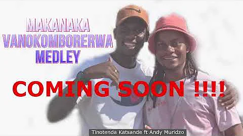 Makanaka Vanokomborerwa Medley _ Tinotenda Katsande ft Andy Muridzo [ full track coming soon]