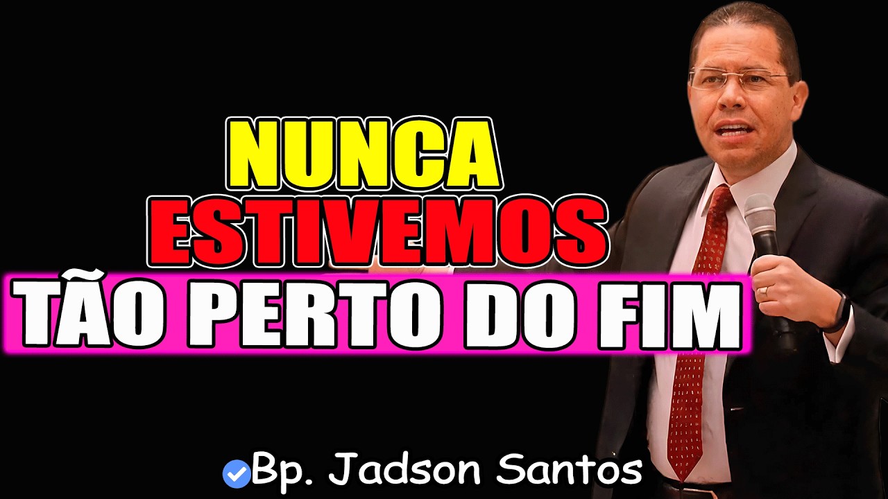 Nunca Estivemos Tão Perto Do Fim | Bp. Jadson Santos 2026