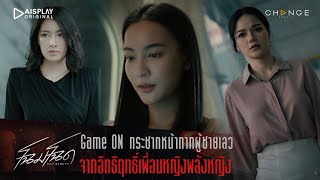 โฉมโฉด - Game ON กระชากหน้ากากผู้ชายเลว จากอิทธิฤทธิ์เพื่อนหญิงพลังหญิง [Highlight]