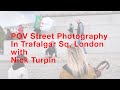 POV Street Photography in Trafalgar Sq, London 2019 with Nick Turpin