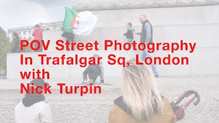 POV Street Photography in Trafalgar Sq, London 2019 with Nick Turpin