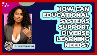 How Can Educational Systems Support Diverse Learning Needs? - The Sociology Workshop
