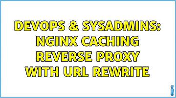 DevOps & SysAdmins: Nginx caching reverse proxy with URL rewrite (2 Solutions!!)