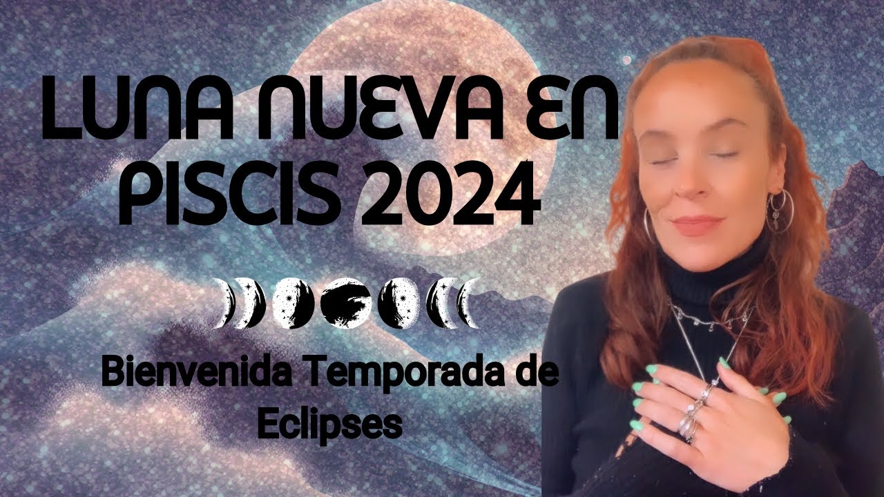 luna-nueva-en-piscis-2024-bienvenida-temporada-de-eclipses-youtube