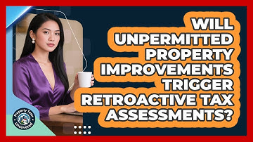 Will Unpermitted Property Improvements Trigger Retroactive Tax Assessments?