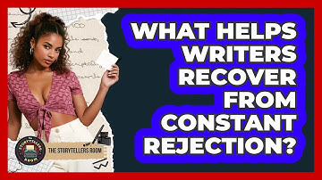 What Helps Writers Recover From Constant Rejection? - The Storytellers Room