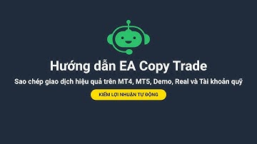 Hướng dẫn EA Copy Trade: Sao chép giao dịch hiệu quả trên MT4, MT5 (Demo & Real), và tài khoản quỹ