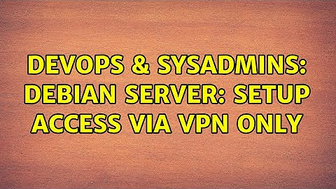 DevOps & SysAdmins: Debian Server: setup access via VPN only