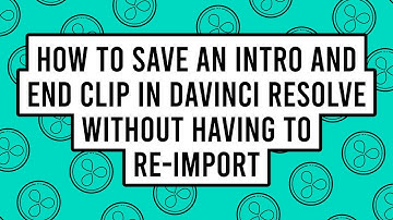 How to Save an Intro and End Clip in DaVinci Resolve without Having to Re-Import