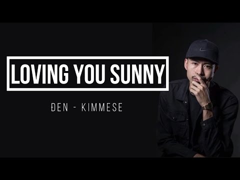 Video Đen ft Kimmese - Loving You Sunny [LYRICS] - youtube
