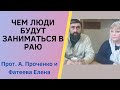 ЧЕМ ЛЮДИ БУДУТ ЗАНИМАТЬСЯ В РАЮ. Прот. Александр Проченко и Фатеева Елена