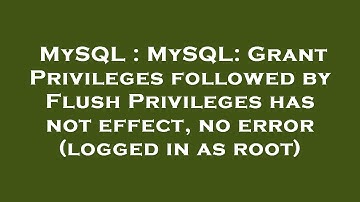MySQL : MySQL: Grant Privileges followed by Flush Privileges has not effect, no error (logged in as