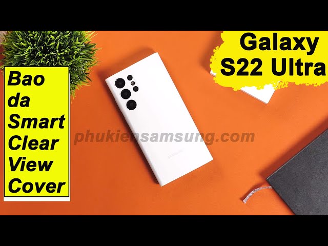 {REVIEW} Bao da Smart Clear View Cover Galaxy S22 Ultra chính hãng Samsung có gì nổi bật?