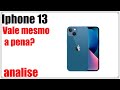 Iphone 13 vale mesmo a pena?
