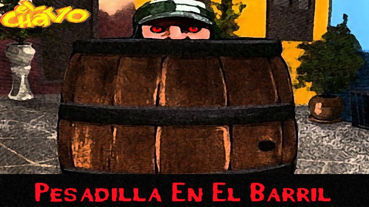 (PESADILLA EN EL BARRIL) Creepypasta De El Chavo Del 8