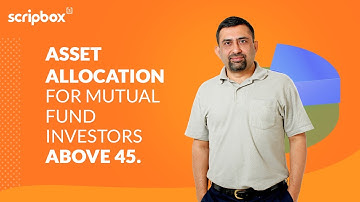 Asset Allocation Strategy for Investors at 45 Years and Above | Mutual Funds Investment | Scripbox