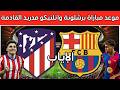 موعد مباراة برشلونة واتلتيكو مدريد اياب نصف نهائي كاس ملك اسبانيا 2026 والقناة الناقلة
