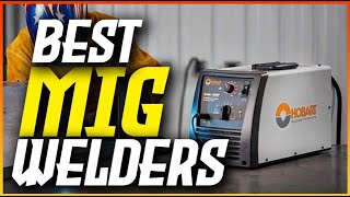 Best MIG Welder Reviews 2023 - Top 5 Picks for Pro Welders