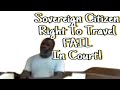 Sovereign Citizen Claims Right To Travel In Court - Judge Sets Him Straight