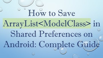 How to Save ArrayList ModelClass  in Shared Preferences on Android: Complete Guide