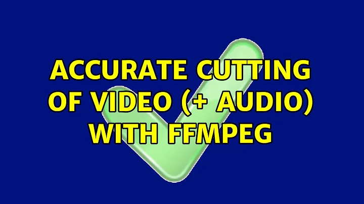 accurate cutting of video (+ audio) with ffmpeg