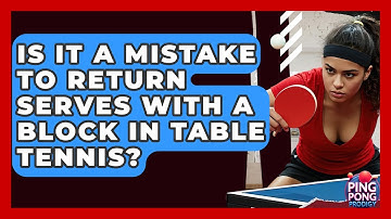 Is It A Mistake To Return Serves With A Block In Table Tennis? - Ping Pong Prodigy