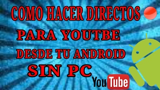 Como Hacer Directos Para youtube Desde Tu Android Sin PC 2017