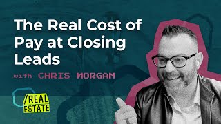 The Real Cost of Pay at Closing Leads with Chris Morgan