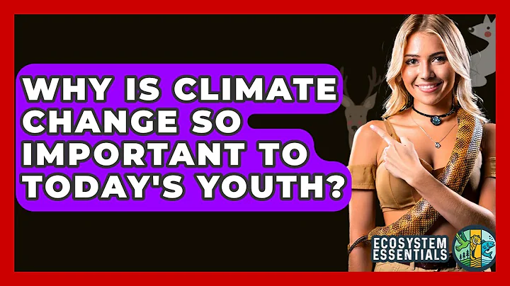 Why Is Climate Change So Important To Today's Youth? - Ecosystem Essentials