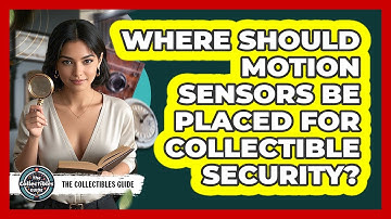 Where Should Motion Sensors Be Placed For Collectible Security? - The Collectibles Guide