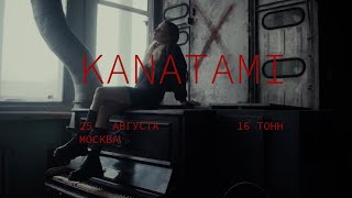 KANATAMI – Приглашение | 16 Тонн | 25.08.22