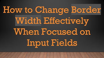 How to Change Border Width Effectively When Focused on Input Fields