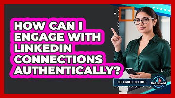 How Can I Engage With LinkedIn Connections Authentically?