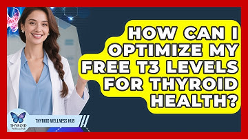 How Can I Optimize My Free T3 Levels For Thyroid Health? - Thyroid Wellness Hub
