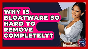 Why Is Bloatware So Hard To Remove Completely? - Get Rid Of Guide