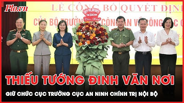 Thiếu tướng Đinh Văn Nơi làm Cục trưởng Cục An ninh chính trị nội bộ | Tin nhanh