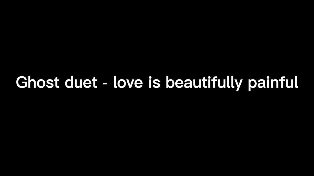 Ghost duet   love is beautifully painful 1 hour