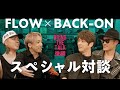 【超神回】FLOW x BACK-ON スペシャル対談「bring the talk」(後編)