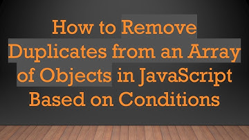 How to Remove Duplicates from an Array of Objects in JavaScript Based on Conditions