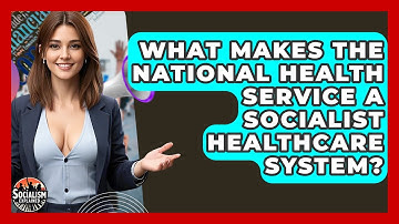 What Makes The National Health Service A Socialist Healthcare System? - Socialism Explained