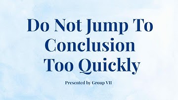 Do Not Jump To Conclusion Too Quickly - Presented by Group 7