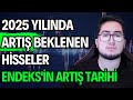 2025 YILINDA ARTIŞ BEKLENEN HİSSELER | ENDEKS'İN ARTIŞ TARİHİ