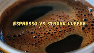 Espresso vs Strong Coffee: A Caffeinated Journey