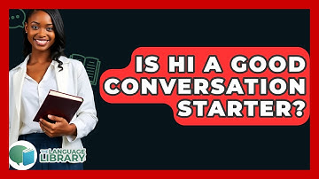 Is Hi A Good Conversation Starter? - The Language Library