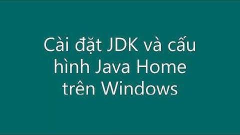 Cài đặt JDK và cấu hình Java Home trên Windows