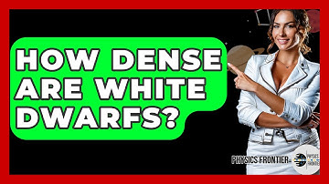 How Dense Are White Dwarfs? - Physics Frontier