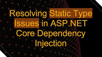 Resolving Static Type Issues in ASP.NET Core Dependency Injection